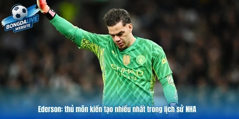 Ederson thủ môn kiến tạo nhiều nhất trong lịch sử NHÀ