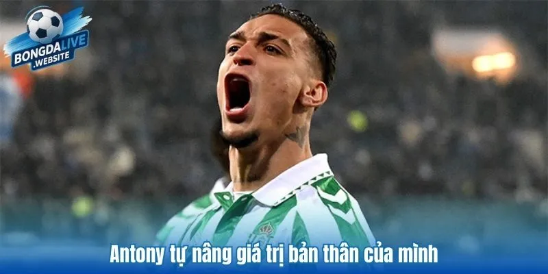 Antony tự nâng giá trị bản thân
