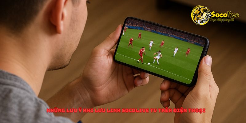 Những lưu ý khi lưu link Socolive vào màn hình chính điện thoại